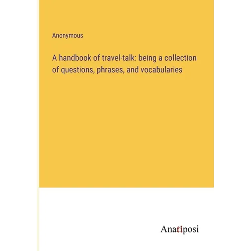 A handbook of travel-talk: being a collection of questions, phrases, and vocabularies - Paperback
