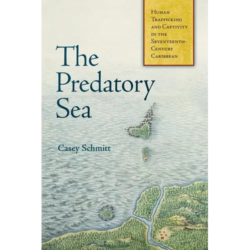 The Predatory Sea: Human Trafficking and Captivity in the Seventeenth-Century Caribbean - Hardcover