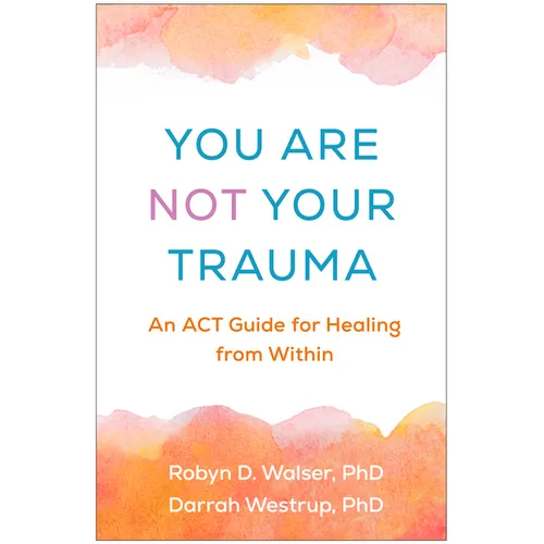 You Are Not Your Trauma: An ACT Guide for Healing from Within - Hardcover