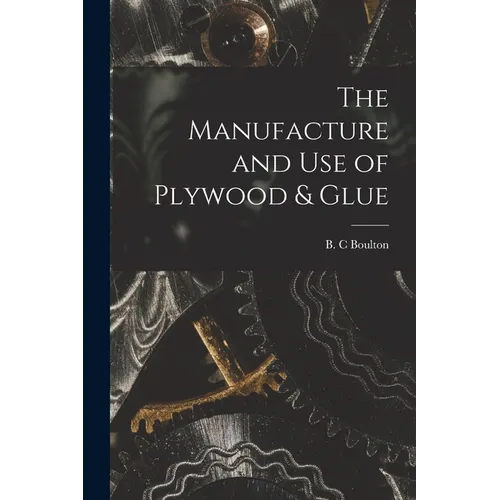 The Manufacture and Use of Plywood & Glue - Paperback