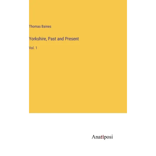 Yorkshire, Past and Present: Vol. 1 - Hardcover