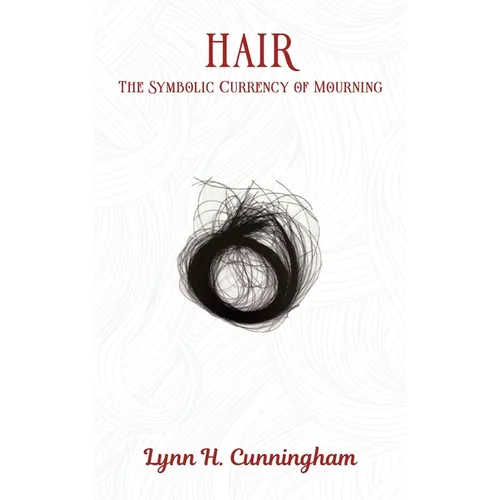 Hair: The Symbolic Currency of Mourning - Hardcover