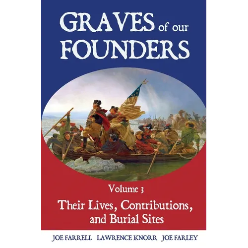 Graves of Our Founders Volume 3: Their Lives, Contributions, and Burial Sites - Paperback
