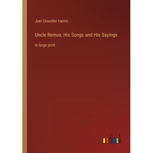 Uncle Remus, His Songs and His Sayings: in large print - Paperback