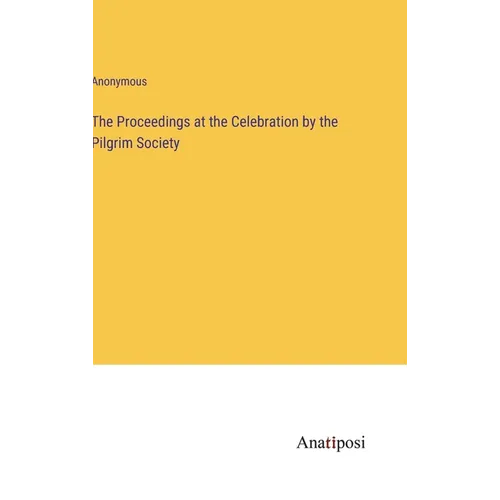 The Proceedings at the Celebration by the Pilgrim Society - Hardcover