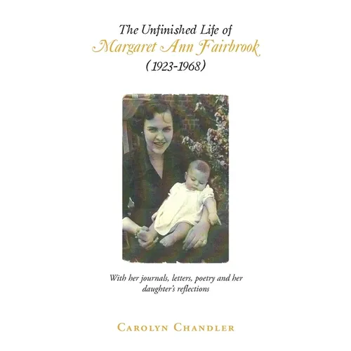 The Unfinished Life of Margaret Ann Fairbrook (1923-1968): With her journals, letters, poetry and her daughter's reflections - Hardcover