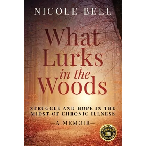 What Lurks in the Woods: Struggle and Hope in the Midst of Chronic Illness, A Memoir - Paperback