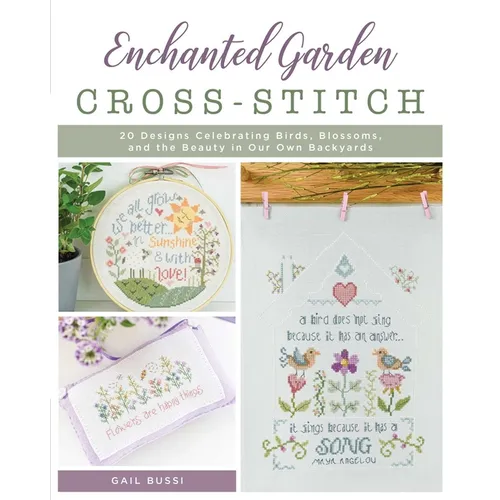 Enchanted Garden Cross-Stitch: 20 Designs Celebrating Birds, Blossoms, and the Beauty in Our Own Backyards - Paperback