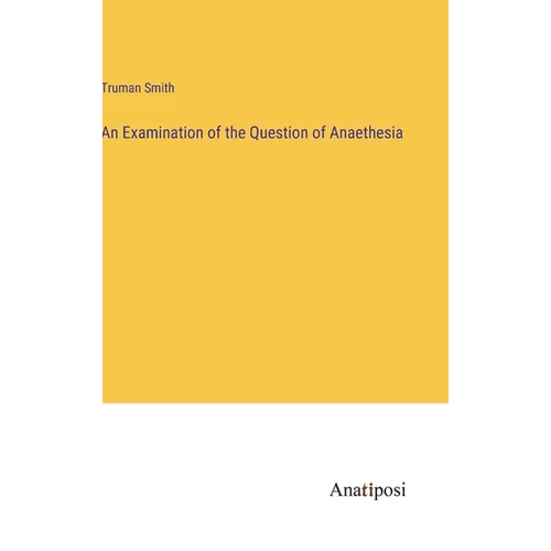 An Examination of the Question of Anaethesia - Hardcover