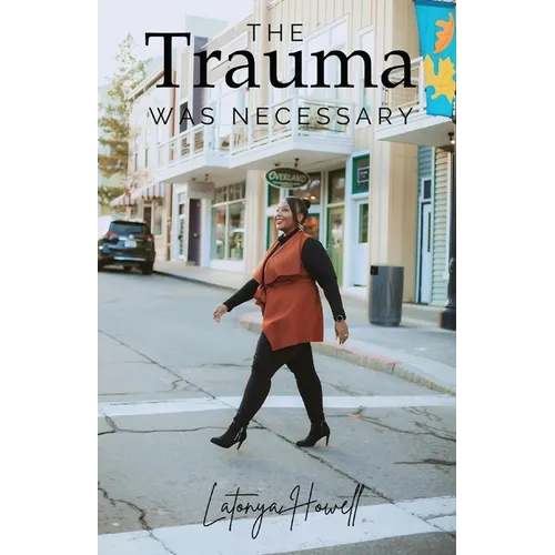 The Trauma Was Necessary: My Story - Paperback