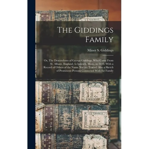 The Giddings Family: Or, The Descendants of George Giddings, who Came From St. Albans, England, to Ipswich, Mass., in 1635. With a Record o - Hardcover
