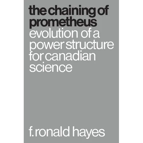 The Chaining of Prometheus: Evolution of a Power Structure for Canadian Science - Paperback