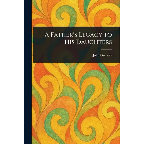 A Father's Legacy to His Daughters - Paperback