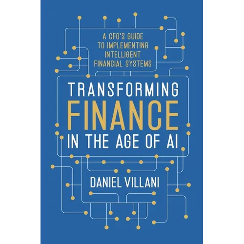 Transforming Finance in the Age of AI: A CFO's Guide to Implementing Intelligent Financial Systems - Paperback