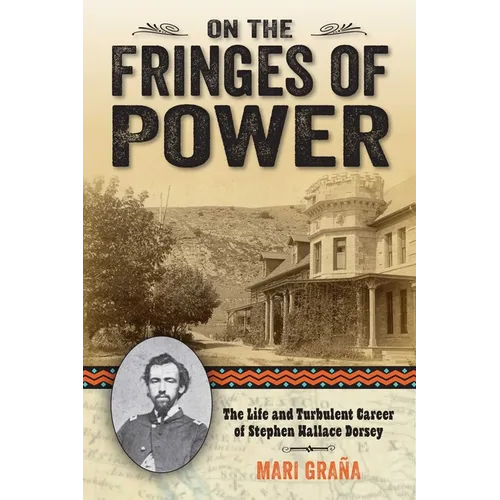 On the Fringes of Power: The Life and Turbulent Career of Stephen Wallace Dorsey - Paperback