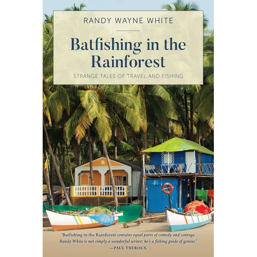 Batfishing in the Rainforest: Strange Tales of Travel and Fishing - Paperback