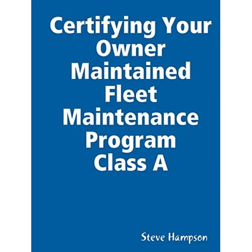 Certifying Your Owner Maintained Fleet Maintenance Program Class A - Paperback