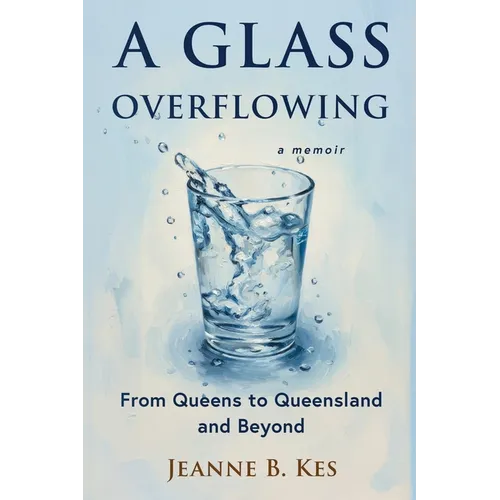 A Glass Overflowing, A Memoir: From Queens to Queensland and Beyond - Paperback