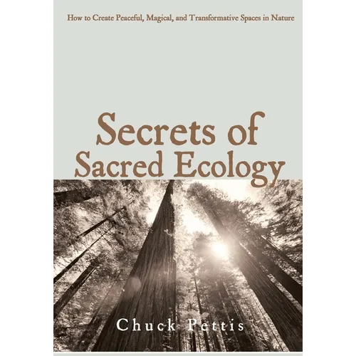 Secrets of Sacred Ecology: How to Create Peaceful, Magical, and Transformative Spaces in Nature - Paperback