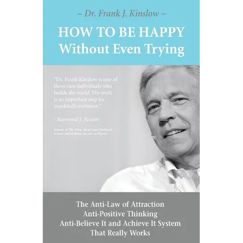 How To Be Happy Without Even Trying: The Anti-Law of Attraction, Anti-Positive Thinking, Anti-Believe It and Achieve It System That Really Works - Paperback