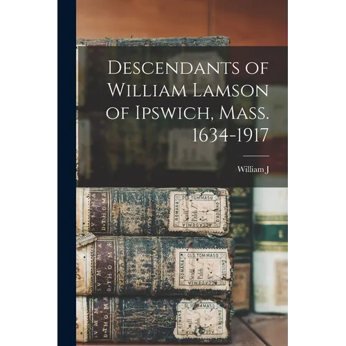 Descendants of William Lamson of Ipswich, Mass. 1634-1917 - Paperback