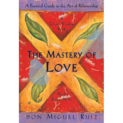 The Mastery of Love: A Practical Guide to the Art of Relationship - Paperback