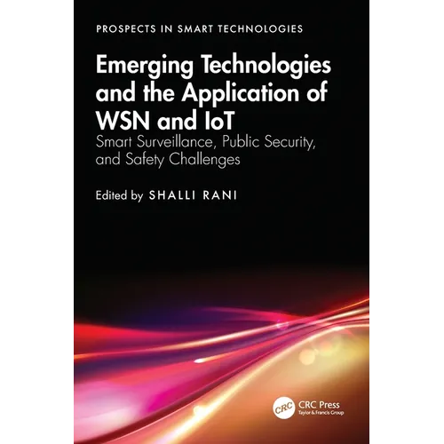 Emerging Technologies and the Application of Wsn and Iot: Smart Surveillance, Public Security, and Safety Challenges - Paperback
