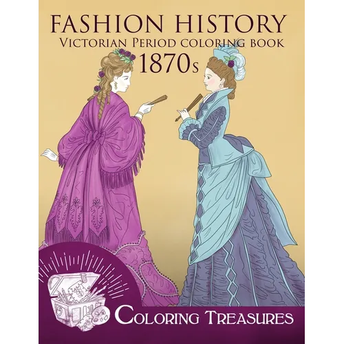 Fashion History Victorian Period Coloring Book, 1870s: A Collection of 19th Century Vintage Fashion Plates Line Art Illustrations - Paperback