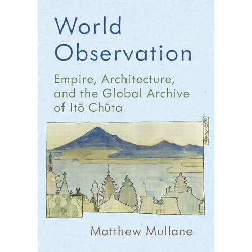 World Observation: Empire, Architecture, and the Global Archive of Itō Chūta - Hardcover
