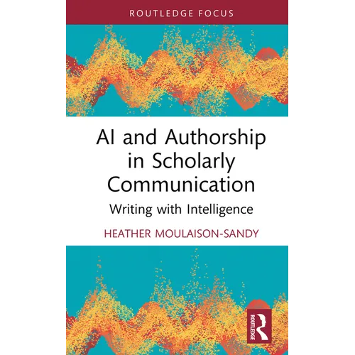 AI and Authorship in Scholarly Communication: Writing with Intelligence - Hardcover