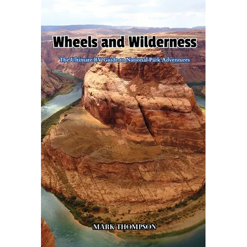 Wheels and Wilderness: The Ultimate RV Guide to National Park Adventures - Paperback