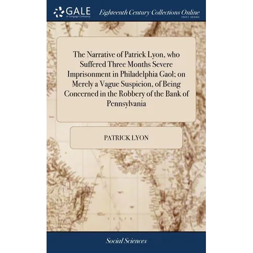 The Narrative of Patrick Lyon, who Suffered Three Months Severe Imprisonment in Philadelphia Gaol; on Merely a Vague Suspicion, of Being Concerned in - Hardcover