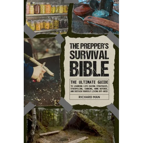 The Prepper's Survival Bible: The Ultimate Guide to Learning Life-Saving Strategies, Stockpiling, Canning, Home Defense, and Sustain Yourself Living O - Paperback