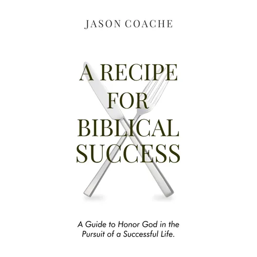 A RECIPE FOR Biblical Success: A Guide to Honor God in the Pursuitof a Successful Life - Hardcover