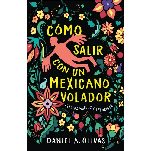 Cómo Salir Con Un Mexicano Volador: Relatos Nuevos Y Escogidos - Paperback