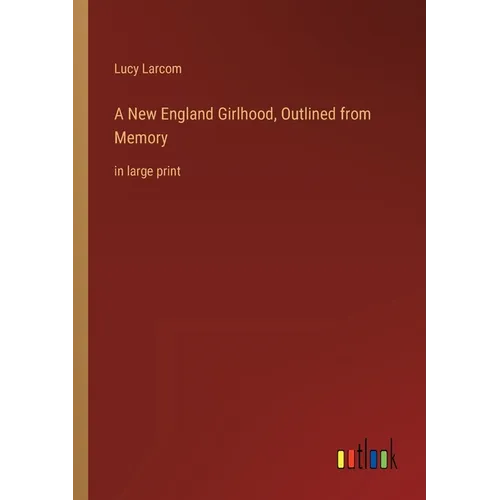A New England Girlhood, Outlined from Memory: in large print - Paperback