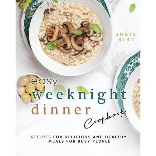 Easy Weeknight Dinner Cookbook: Recipes for Delicious and Healthy Meals for Busy People - Paperback