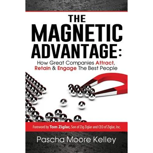 The Magnetic Advantage: How Great Companies Attract, Retain, & Engage the Best People - Paperback