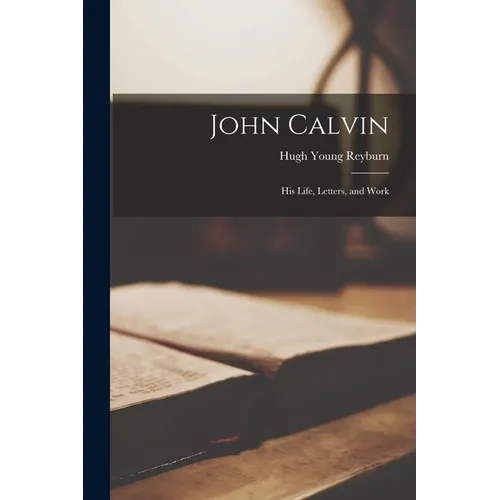John Calvin: His Life, Letters, and Work - Paperback