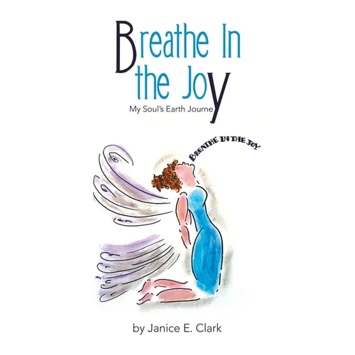 Breathe In the Joy: My Soul's Earth Journey - Hardcover