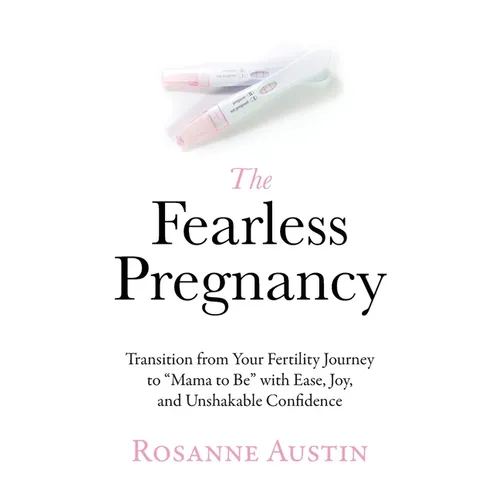 The Fearless Pregnancy: Transition from Your Fertility Journey to "Mama to Be" with Ease, Joy, and Unshakable Confidence - Paperback
