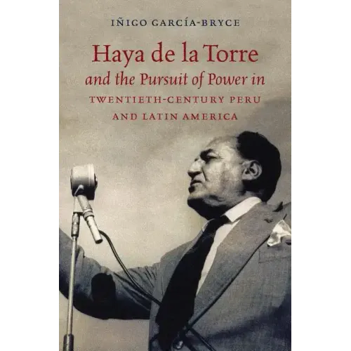 Haya de la Torre and the Pursuit of Power in Twentieth-Century Peru and Latin America - Paperback