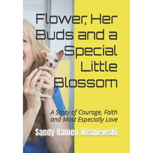Flower, Her Buds and a Special Little Blossom: A Story of Courage, Faith and Most Especially Love - Paperback