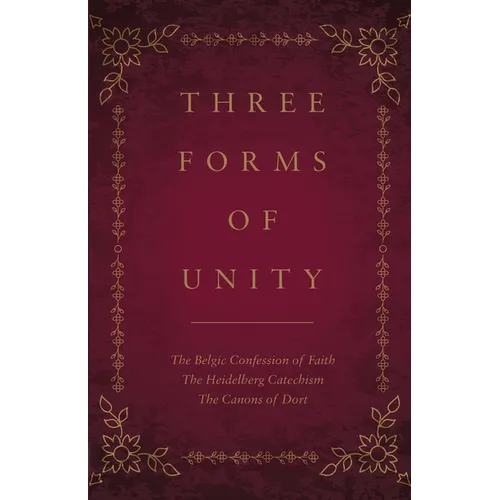 Three Forms of Unity: The Belgic Confession of Faith, The Heidelberg Catechism, The Canons of Dort - Paperback