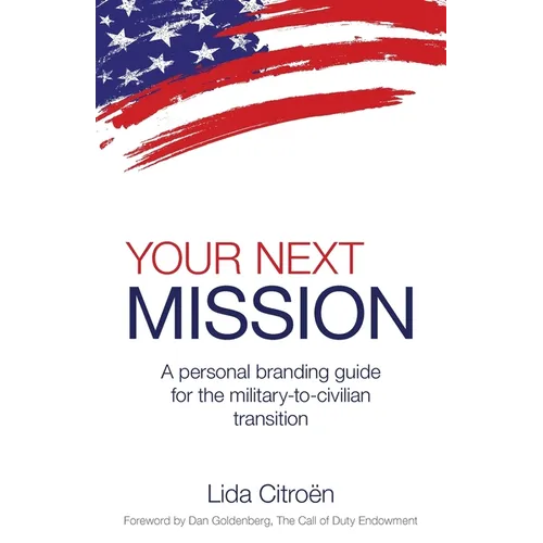 Your Next Mission: A Personal Branding Guide for the Military-To-Civilian Transition. - Paperback