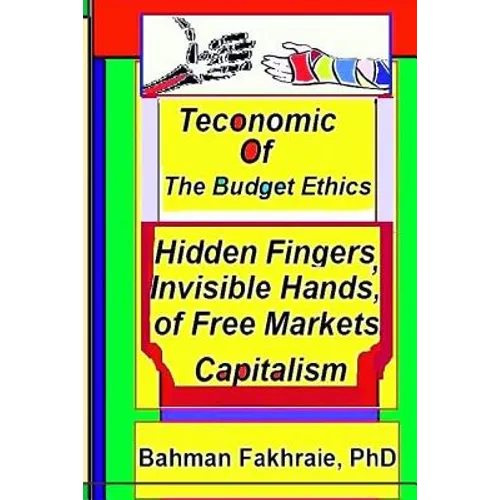 Teconomics of Budget Ethics: Hidden Fingers and Invisible Hands of Free market capitalism, Market Systems Organizations of Capitalism - Paperback