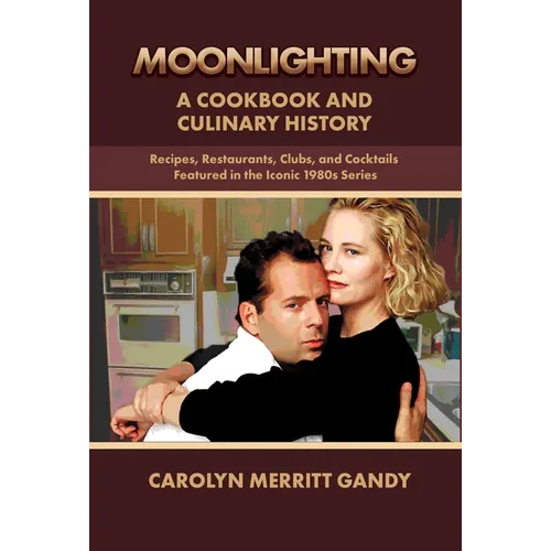 Moonlighting: A Cookbook and Culinary History: Recipes, Restaurants, Clubs, and Cocktails Featured in the Iconic 1980s Series - Paperback