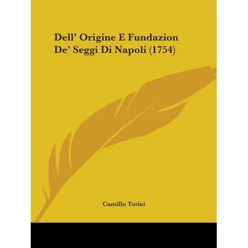 Dell' Origine E Fundazion De' Seggi Di Napoli (1754) - Paperback