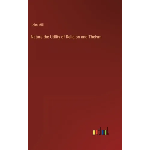 Nature the Utility of Religion and Theism - Hardcover