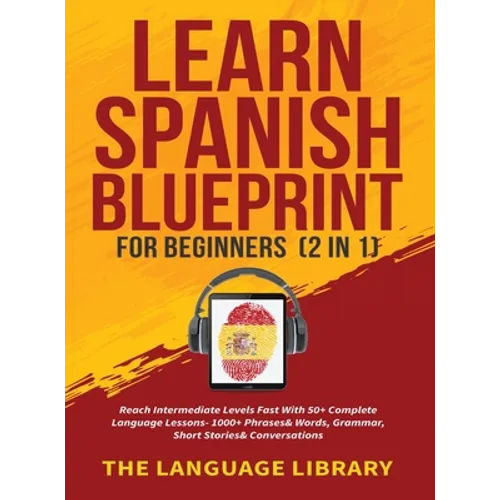 Learn Spanish Blueprint For Beginners (2 in 1): Reach Intermediate Levels Fast With 50+ Complete Language Lessons- 1000+ Phrases& Words, Grammar, Shor - Hardcover